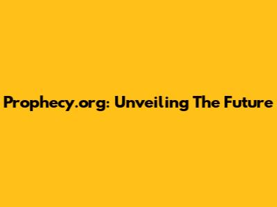 Prophecy.org: Unveiling The Future