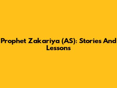 Prophet Zakariya (AS): Stories And Lessons
