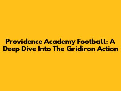 Providence Academy Football: A Deep Dive Into The Gridiron Action