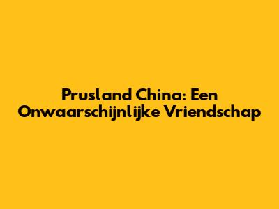 Prusland China: Een Onwaarschijnlijke Vriendschap