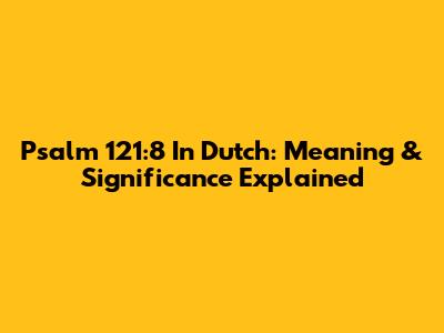 Psalm 121:8 In Dutch: Meaning & Significance Explained