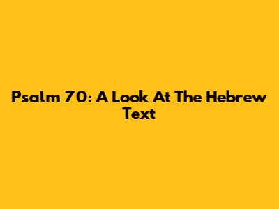 Psalm 70: A Look At The Hebrew Text