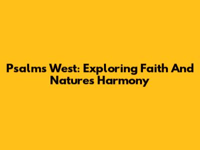 Psalms West: Exploring Faith And Nature's Harmony