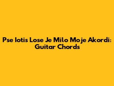 Pse Iotis Lose Je Milo Moje Akordi: Guitar Chords