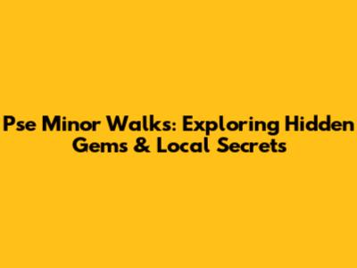 Pse Minor Walks: Exploring Hidden Gems & Local Secrets