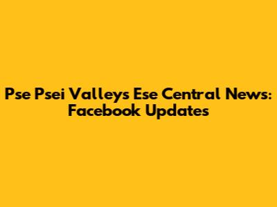 Pse Psei Valleys Ese Central News: Facebook Updates