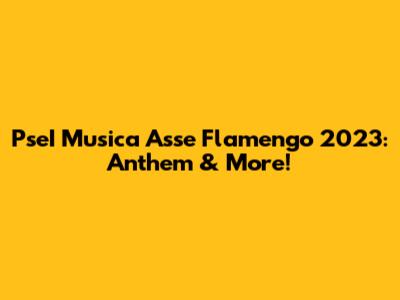 PseI Musica Asse Flamengo 2023: Anthem & More!
