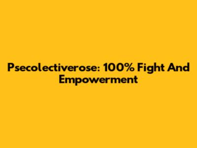 Psecolectiverose: 100% Fight And Empowerment