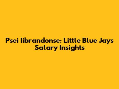 Psei Iibrandonse: Little Blue Jays Salary Insights