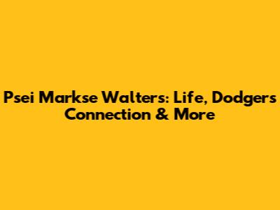 Psei Markse Walters: Life, Dodgers Connection & More