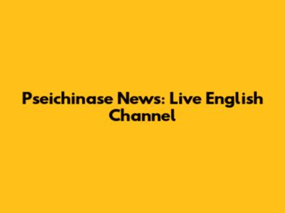 Pseichinase News: Live English Channel