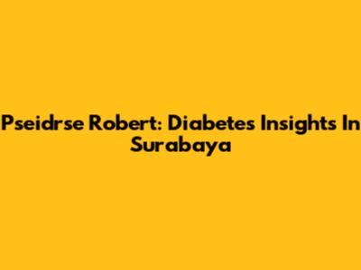Pseidrse Robert: Diabetes Insights In Surabaya