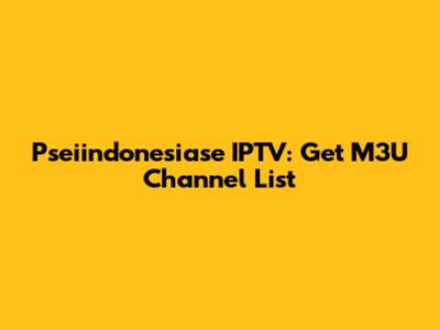 Pseiindonesiase IPTV: Get M3U Channel List