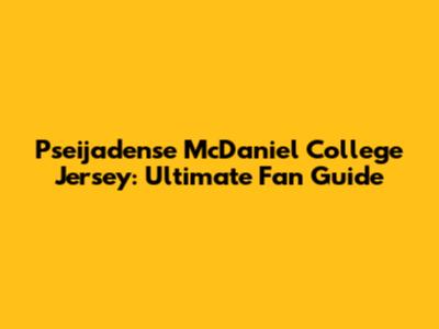 Pseijadense McDaniel College Jersey: Ultimate Fan Guide