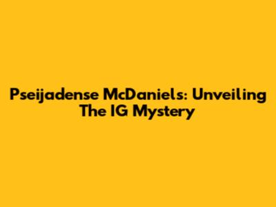 Pseijadense McDaniels: Unveiling The IG Mystery