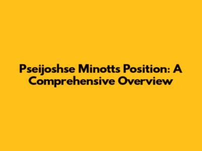 Pseijoshse Minott's Position: A Comprehensive Overview