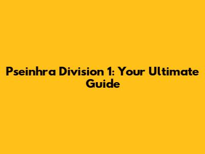 Pseinhra Division 1: Your Ultimate Guide