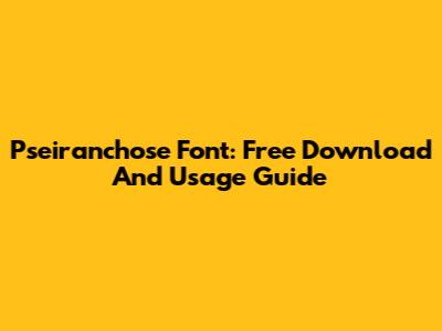 Pseiranchose Font: Free Download And Usage Guide