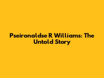 Pseironaldse R Williams: The Untold Story
