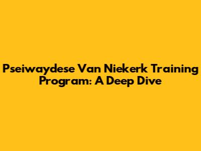 Pseiwaydese Van Niekerk Training Program: A Deep Dive