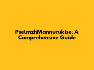 PselmzhMannurukise: A Comprehensive Guide