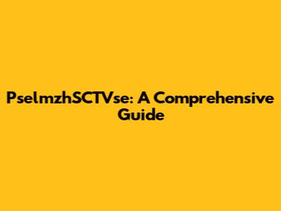 PselmzhSCTVse: A Comprehensive Guide