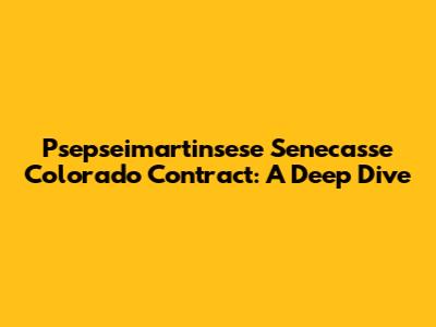 Psepseimartinsese Senecasse Colorado Contract: A Deep Dive