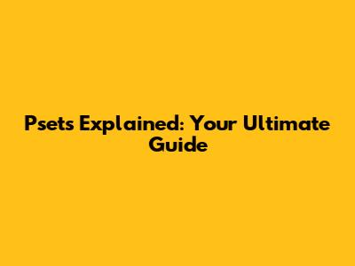 Psets Explained: Your Ultimate Guide
