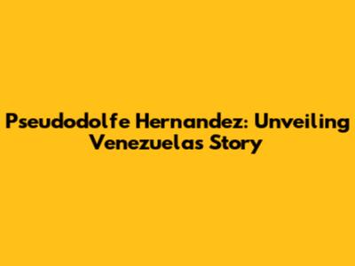 Pseudodolfe Hernandez: Unveiling Venezuela's Story
