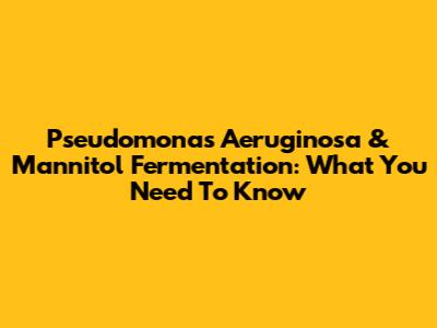Pseudomonas Aeruginosa & Mannitol Fermentation: What You Need To Know