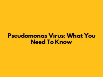 Pseudomonas Virus: What You Need To Know