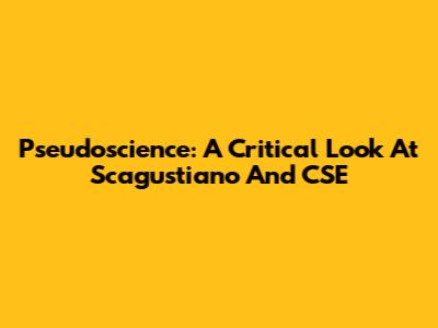 Pseudoscience: A Critical Look At Scagustiano And CSE