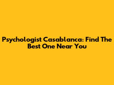 Psychologist Casablanca: Find The Best One Near You