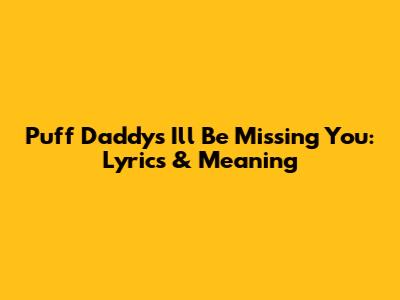 Puff Daddy's "I'll Be Missing You": Lyrics & Meaning