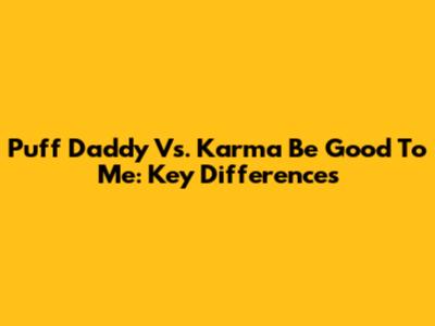 Puff Daddy Vs. Karma Be Good To Me: Key Differences