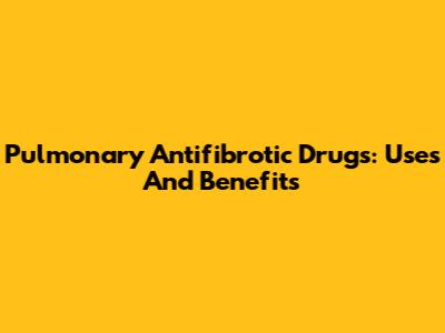 Pulmonary Antifibrotic Drugs: Uses And Benefits