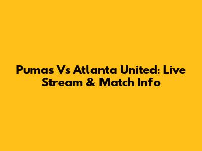 Pumas Vs Atlanta United: Live Stream & Match Info