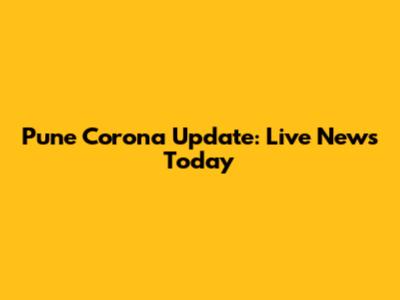 Pune Corona Update: Live News Today