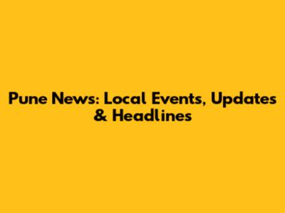 Pune News: Local Events, Updates & Headlines