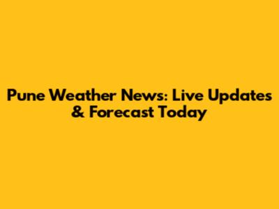 Pune Weather News: Live Updates & Forecast Today