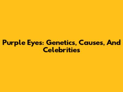Purple Eyes: Genetics, Causes, And Celebrities