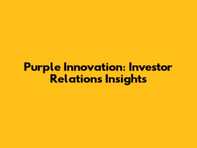 Purple Innovation: Investor Relations Insights