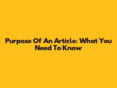 Purpose Of An Article: What You Need To Know