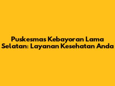 Puskesmas Kebayoran Lama Selatan: Layanan Kesehatan Anda