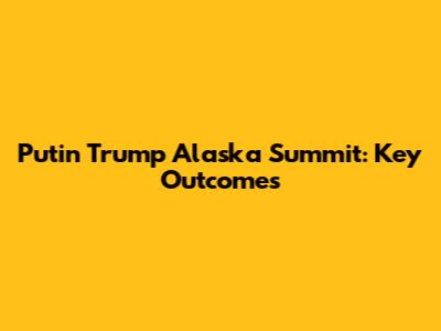 Putin Trump Alaska Summit: Key Outcomes