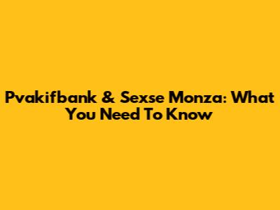Pvakifbank & Sexse Monza: What You Need To Know