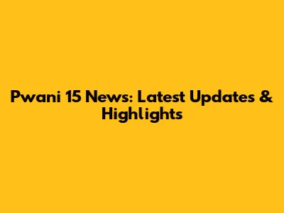 Pwani 15 News: Latest Updates & Highlights