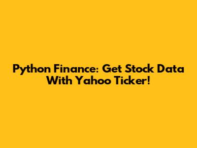 Python Finance: Get Stock Data With Yahoo Ticker!