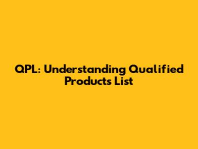 QPL: Understanding Qualified Products List