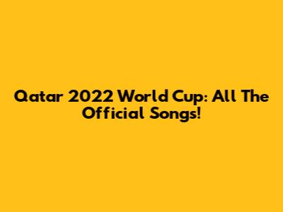 Qatar 2022 World Cup: All The Official Songs!